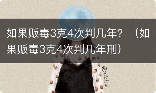 如果贩毒3克4次判几年？（如果贩毒3克4次判几年刑）