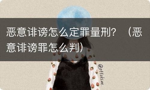 恶意诽谤怎么定罪量刑？（恶意诽谤罪怎么判）