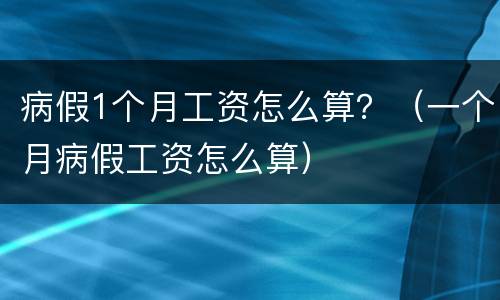 病假1个月工资怎么算？（一个月病假工资怎么算）