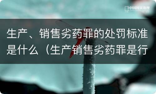 生产、销售劣药罪的处罚标准是什么（生产销售劣药罪是行为犯吗）