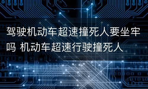驾驶机动车超速撞死人要坐牢吗 机动车超速行驶撞死人