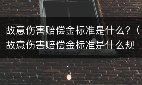 故意伤害赔偿金标准是什么?（故意伤害赔偿金标准是什么规定）