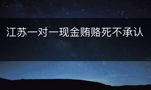 江苏一对一现金贿赂死不承认