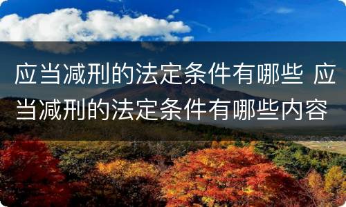 应当减刑的法定条件有哪些 应当减刑的法定条件有哪些内容