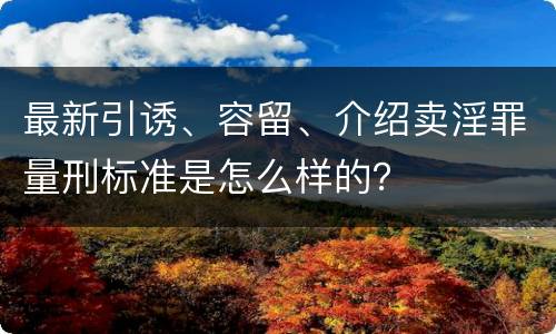 最新引诱、容留、介绍卖淫罪量刑标准是怎么样的？