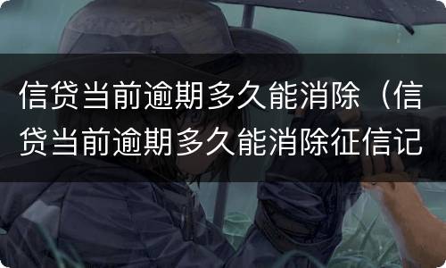 信贷当前逾期多久能消除（信贷当前逾期多久能消除征信记录）