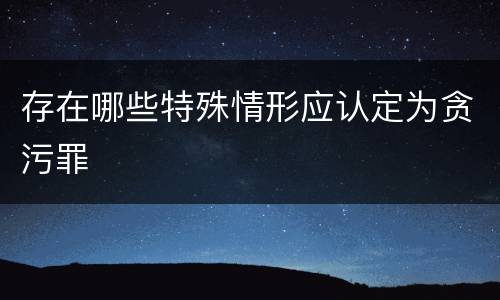 存在哪些特殊情形应认定为贪污罪