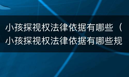 小孩探视权法律依据有哪些（小孩探视权法律依据有哪些规定）