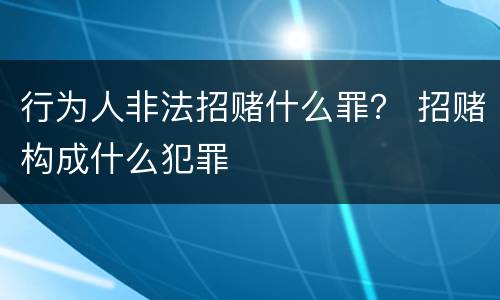 行为人非法招赌什么罪？ 招赌构成什么犯罪