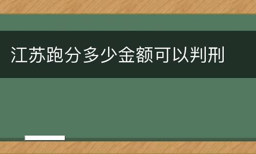 江苏跑分多少金额可以判刑