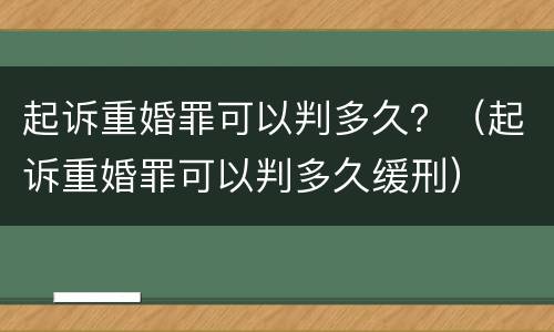 起诉重婚罪可以判多久？（起诉重婚罪可以判多久缓刑）
