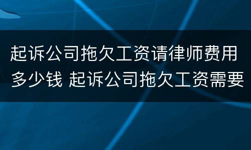 起诉公司拖欠工资请律师费用多少钱 起诉公司拖欠工资需要请律师吗