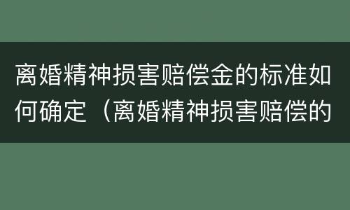 离婚精神损害赔偿金的标准如何确定（离婚精神损害赔偿的依据）