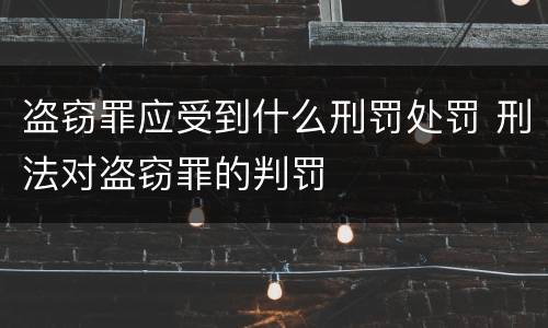盗窃罪应受到什么刑罚处罚 刑法对盗窃罪的判罚