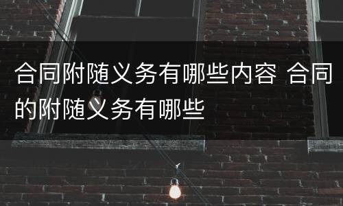 合同附随义务有哪些内容 合同的附随义务有哪些
