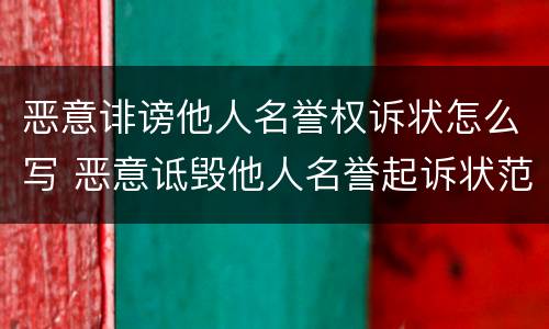 恶意诽谤他人名誉权诉状怎么写 恶意诋毁他人名誉起诉状范本
