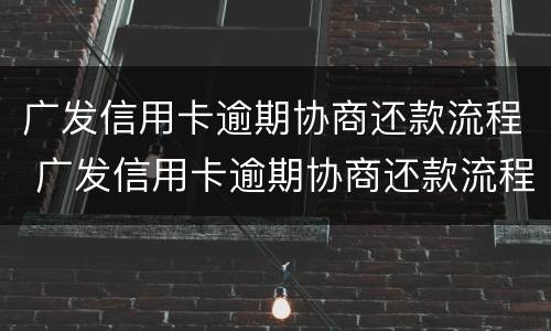 广发信用卡逾期协商还款流程 广发信用卡逾期协商还款流程图