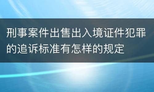 刑事案件出售出入境证件犯罪的追诉标准有怎样的规定