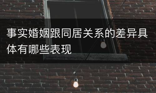事实婚姻跟同居关系的差异具体有哪些表现
