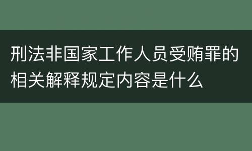 刑法非国家工作人员受贿罪的相关解释规定内容是什么