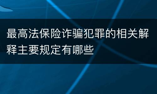 最高法保险诈骗犯罪的相关解释主要规定有哪些