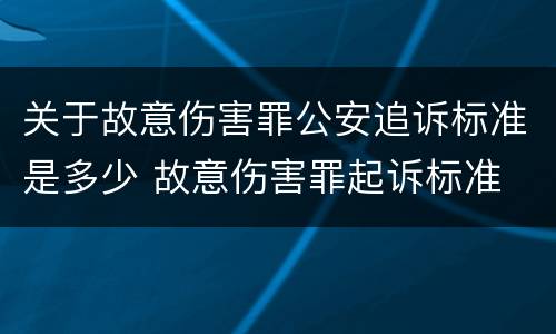 关于故意伤害罪公安追诉标准是多少 故意伤害罪起诉标准
