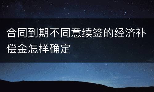 合同到期不同意续签的经济补偿金怎样确定