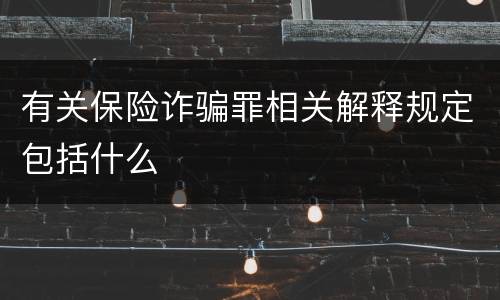 有关保险诈骗罪相关解释规定包括什么