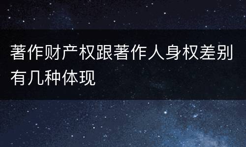 著作财产权跟著作人身权差别有几种体现