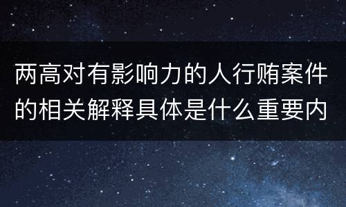 两高对有影响力的人行贿案件的相关解释具体是什么重要内容