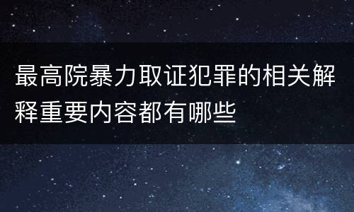 最高院暴力取证犯罪的相关解释重要内容都有哪些