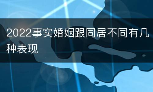2022事实婚姻跟同居不同有几种表现