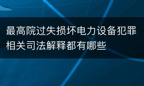 最高院过失损坏电力设备犯罪相关司法解释都有哪些