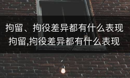 拘留、拘役差异都有什么表现 拘留,拘役差异都有什么表现呢