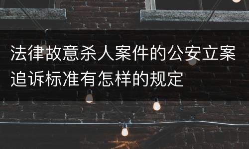 法律故意杀人案件的公安立案追诉标准有怎样的规定