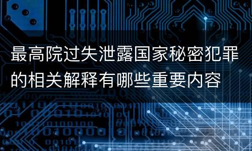 最高院过失泄露国家秘密犯罪的相关解释有哪些重要内容