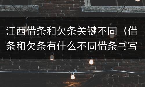 江西借条和欠条关键不同（借条和欠条有什么不同借条书写）