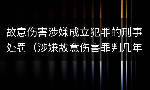故意伤害涉嫌成立犯罪的刑事处罚（涉嫌故意伤害罪判几年）