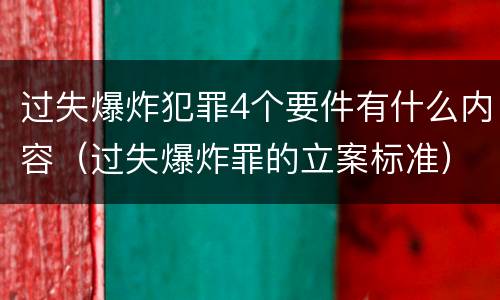 过失爆炸犯罪4个要件有什么内容（过失爆炸罪的立案标准）