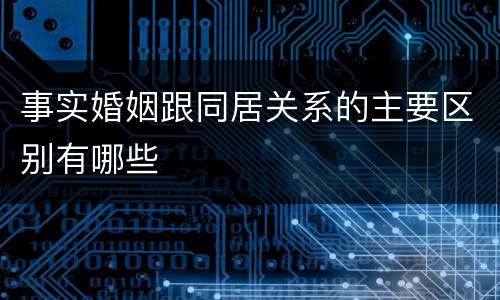 事实婚姻跟同居关系的主要区别有哪些