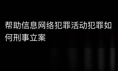 帮助信息网络犯罪活动犯罪如何刑事立案