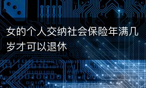 女的个人交纳社会保险年满几岁才可以退休