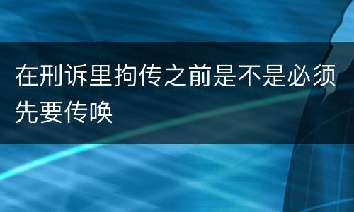 在刑诉里拘传之前是不是必须先要传唤