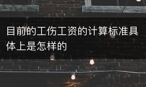 目前的工伤工资的计算标准具体上是怎样的