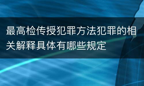 最高检传授犯罪方法犯罪的相关解释具体有哪些规定