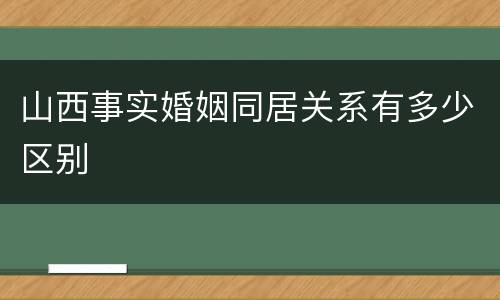山西事实婚姻同居关系有多少区别