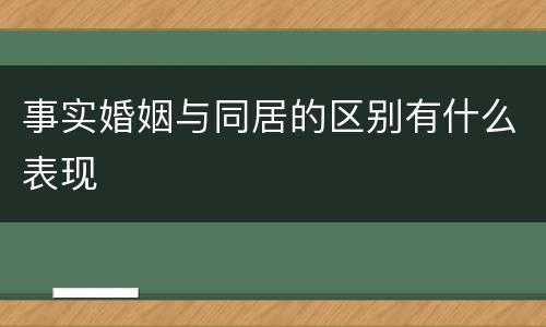 事实婚姻与同居的区别有什么表现