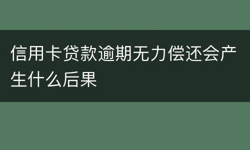 信用卡贷款逾期无力偿还会产生什么后果