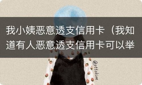我小姨恶意透支信用卡（我知道有人恶意透支信用卡可以举报吗）