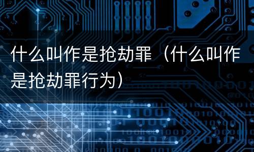 什么叫作是抢劫罪（什么叫作是抢劫罪行为）